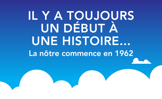 IL Y A TOUJOURS UN DÉBUT À UNE HISTOIRE...La nôtre commence en 1962